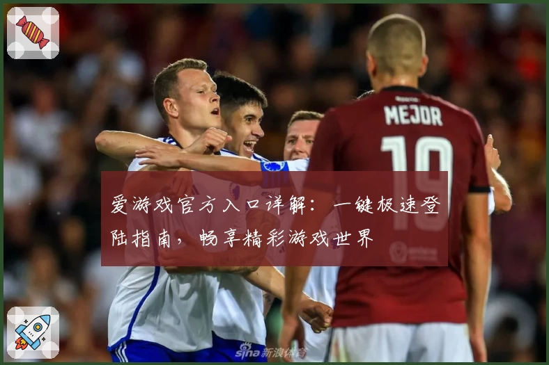 爱游戏官方入口详解：一键极速登陆指南，畅享精彩游戏世界